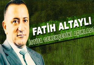 Fatih Altayl stifa Etti