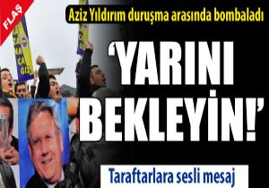 Aziz Yldrm  Yarn bekleyin  dedi