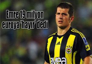 Emre 19 milyon euroya  hayr  dedi