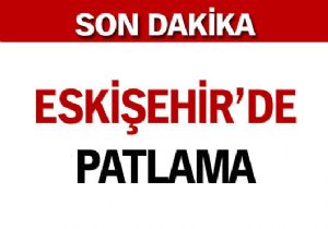 Eskiehir de patlama