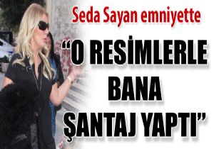 Seda Sayan emniyette